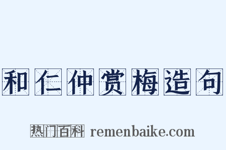 和仁仲赏梅造句是什么意思的图片